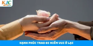 Hạnh Phúc Trao Đi Niềm Vui Ở Lại - Lan Tỏa Nụ Cười Cùng KJC