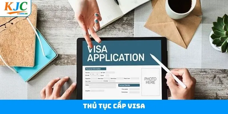 Thủ Tục Cấp Visa - Quy Trình Xử Lý Hồ Sơ Từ Liên Minh KJC